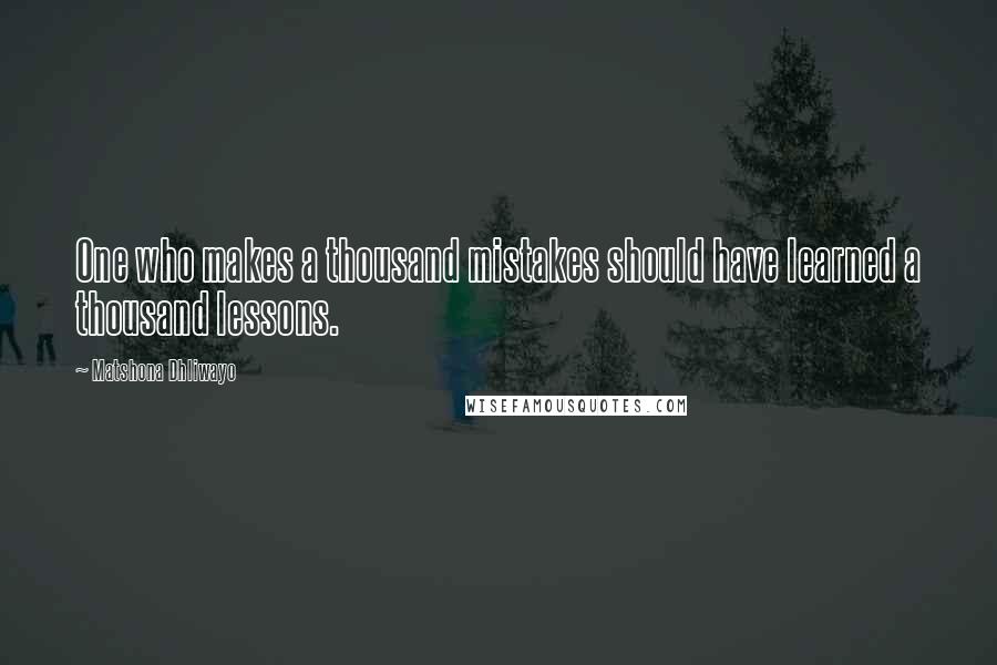 Matshona Dhliwayo Quotes: One who makes a thousand mistakes should have learned a thousand lessons.