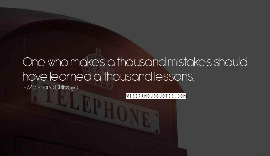 Matshona Dhliwayo Quotes: One who makes a thousand mistakes should have learned a thousand lessons.