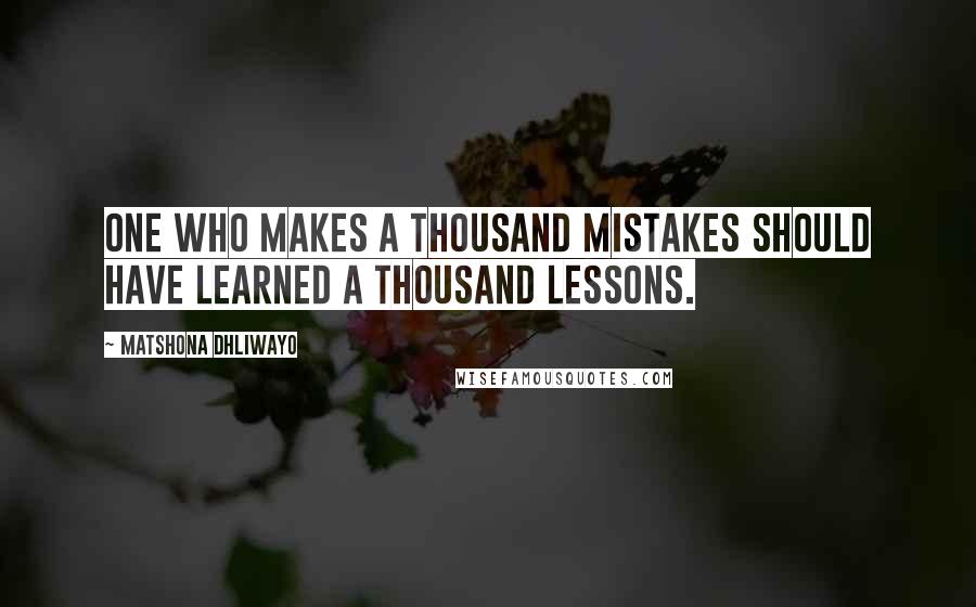 Matshona Dhliwayo Quotes: One who makes a thousand mistakes should have learned a thousand lessons.