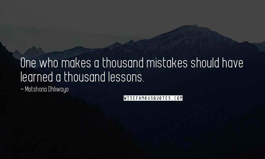 Matshona Dhliwayo Quotes: One who makes a thousand mistakes should have learned a thousand lessons.