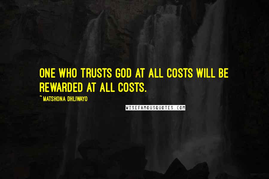 Matshona Dhliwayo Quotes: One who trusts God at all costs will be rewarded at all costs.