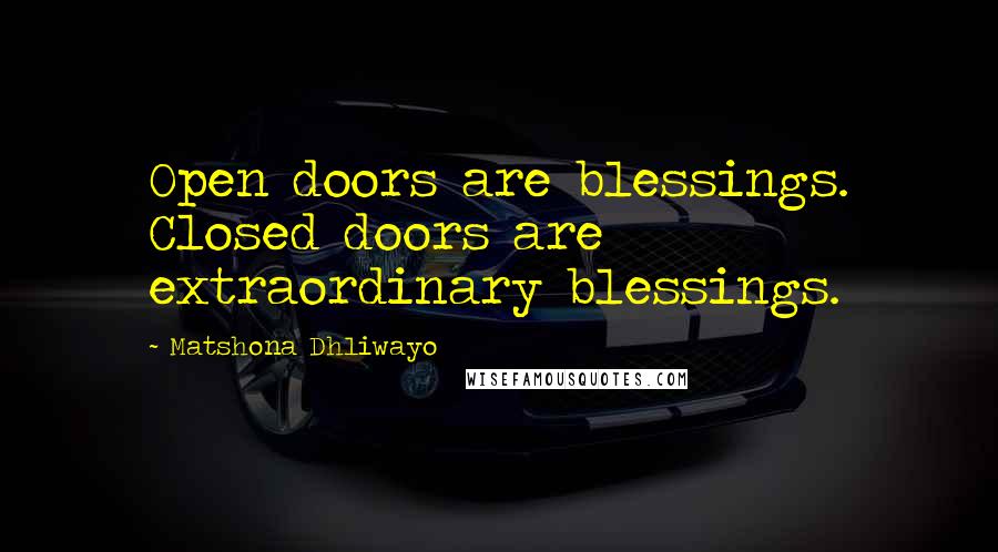 Matshona Dhliwayo Quotes: Open doors are blessings. Closed doors are extraordinary blessings.