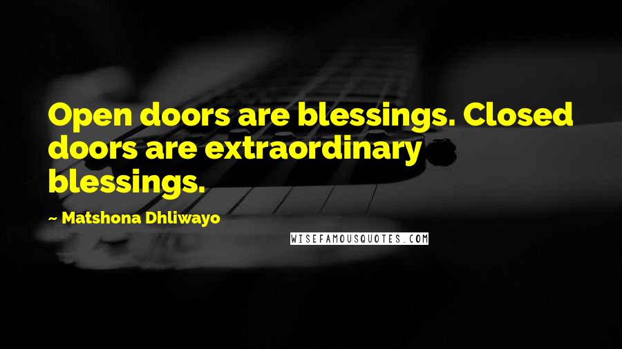 Matshona Dhliwayo Quotes: Open doors are blessings. Closed doors are extraordinary blessings.