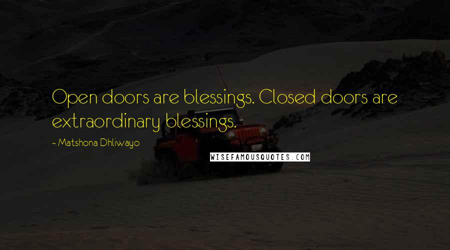 Matshona Dhliwayo Quotes: Open doors are blessings. Closed doors are extraordinary blessings.