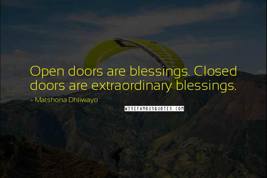Matshona Dhliwayo Quotes: Open doors are blessings. Closed doors are extraordinary blessings.