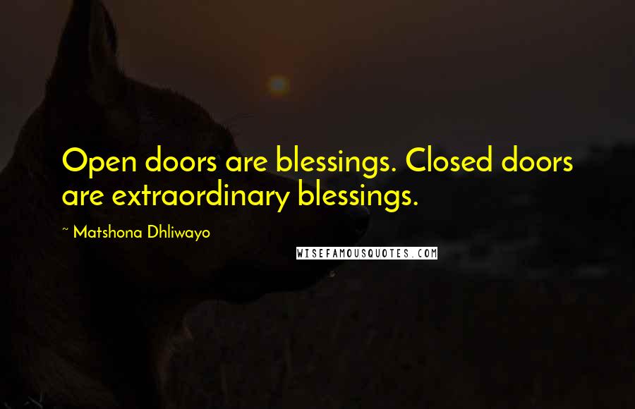 Matshona Dhliwayo Quotes: Open doors are blessings. Closed doors are extraordinary blessings.