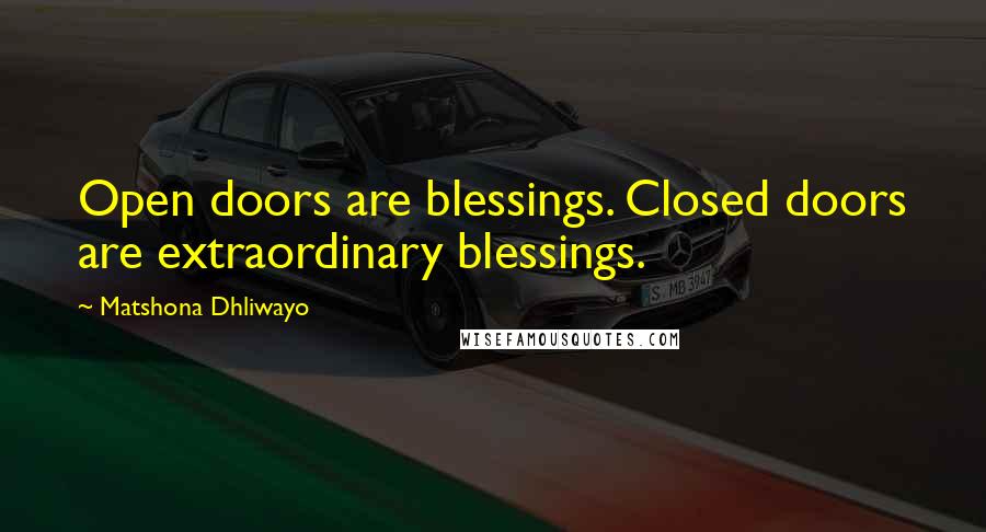 Matshona Dhliwayo Quotes: Open doors are blessings. Closed doors are extraordinary blessings.