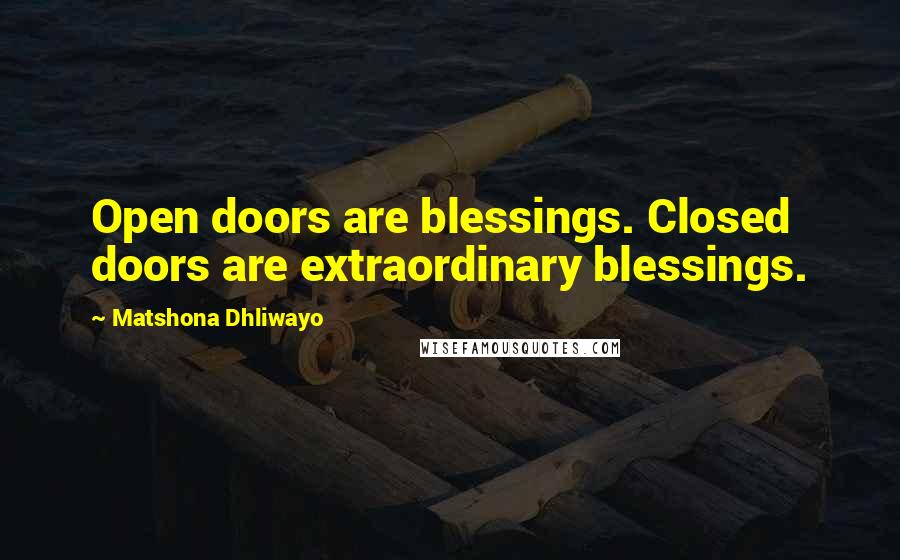 Matshona Dhliwayo Quotes: Open doors are blessings. Closed doors are extraordinary blessings.