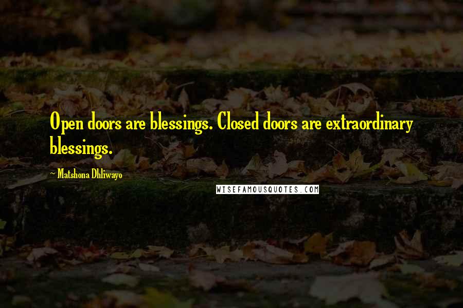 Matshona Dhliwayo Quotes: Open doors are blessings. Closed doors are extraordinary blessings.