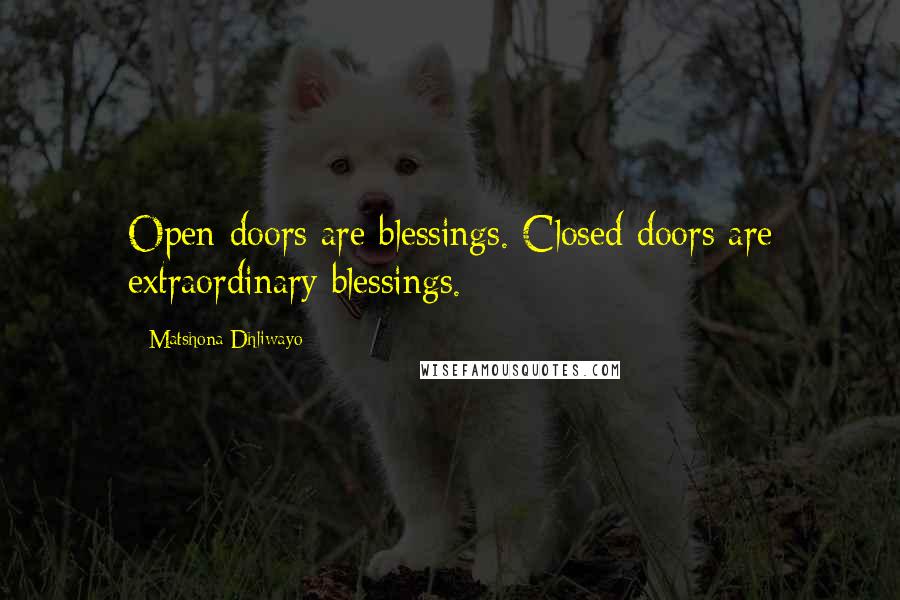 Matshona Dhliwayo Quotes: Open doors are blessings. Closed doors are extraordinary blessings.