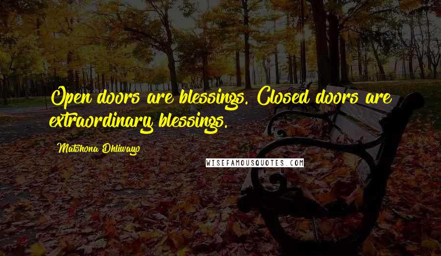 Matshona Dhliwayo Quotes: Open doors are blessings. Closed doors are extraordinary blessings.