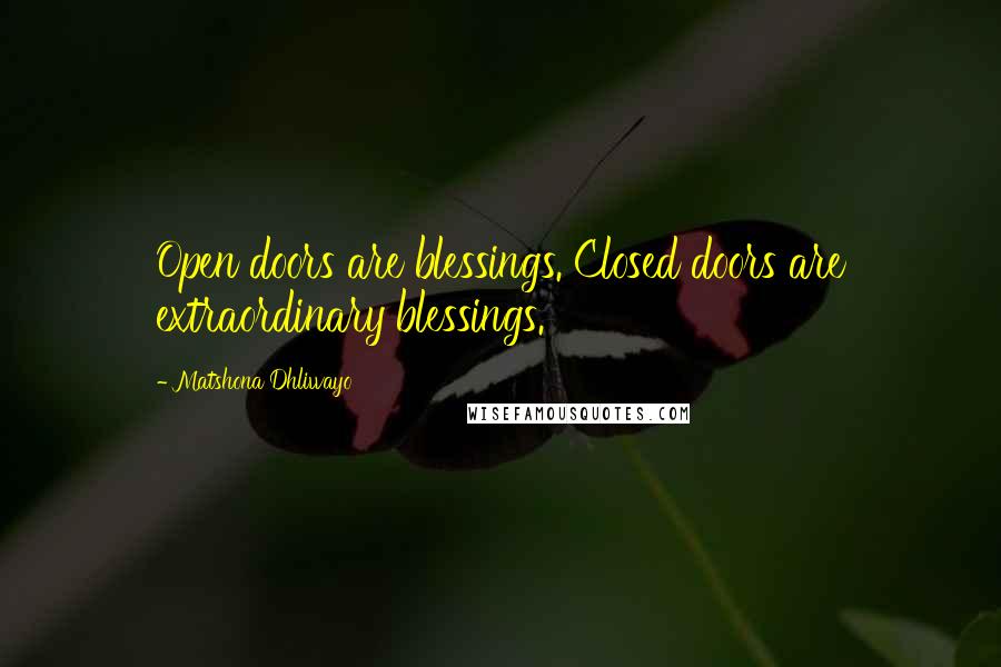 Matshona Dhliwayo Quotes: Open doors are blessings. Closed doors are extraordinary blessings.