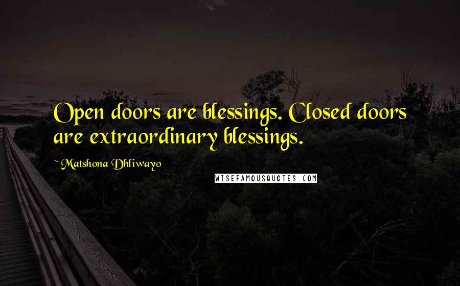 Matshona Dhliwayo Quotes: Open doors are blessings. Closed doors are extraordinary blessings.