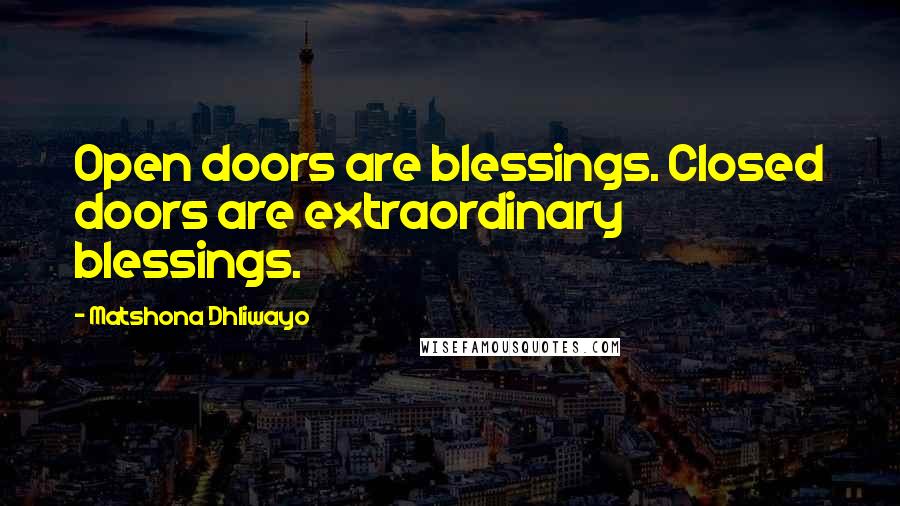 Matshona Dhliwayo Quotes: Open doors are blessings. Closed doors are extraordinary blessings.