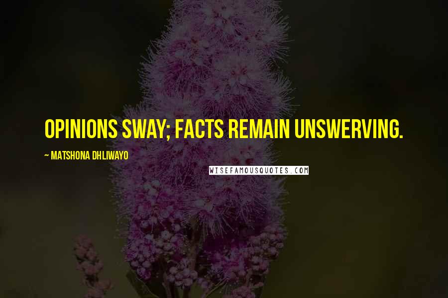 Matshona Dhliwayo Quotes: Opinions sway; facts remain unswerving.