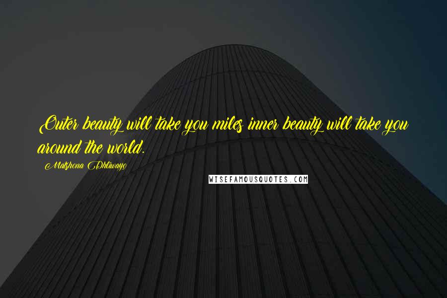Matshona Dhliwayo Quotes: Outer beauty will take you miles;inner beauty will take you around the world.
