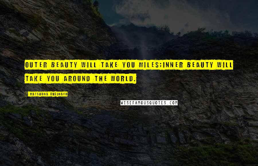 Matshona Dhliwayo Quotes: Outer beauty will take you miles;inner beauty will take you around the world.