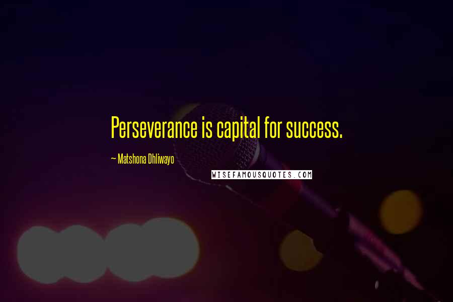 Matshona Dhliwayo Quotes: Perseverance is capital for success.