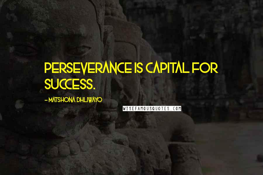 Matshona Dhliwayo Quotes: Perseverance is capital for success.