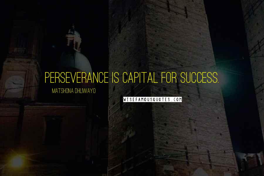 Matshona Dhliwayo Quotes: Perseverance is capital for success.