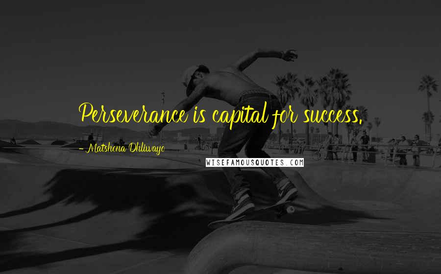 Matshona Dhliwayo Quotes: Perseverance is capital for success.