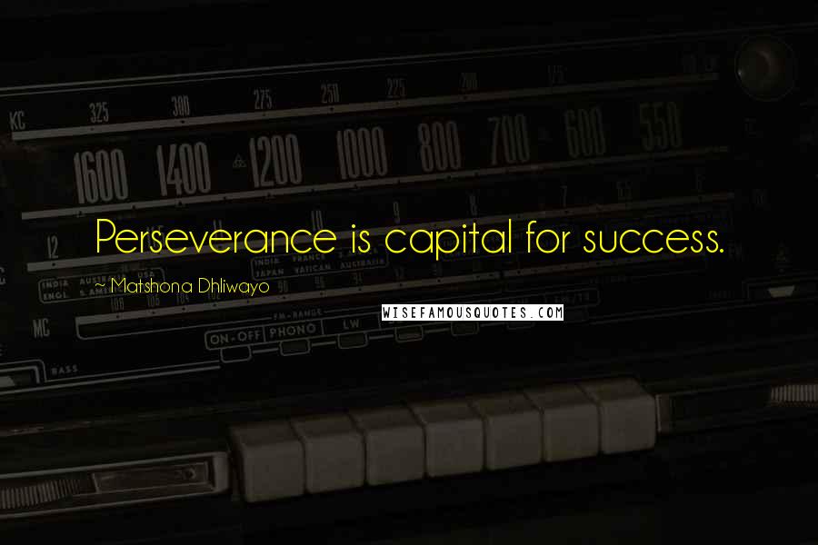 Matshona Dhliwayo Quotes: Perseverance is capital for success.