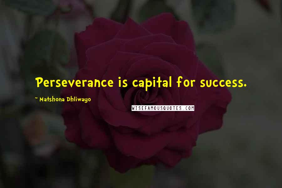 Matshona Dhliwayo Quotes: Perseverance is capital for success.