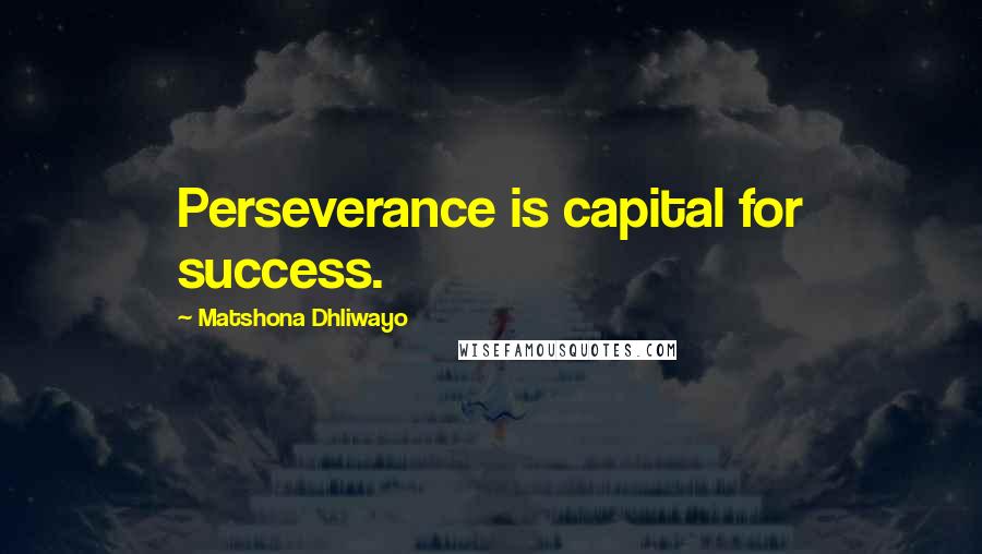Matshona Dhliwayo Quotes: Perseverance is capital for success.