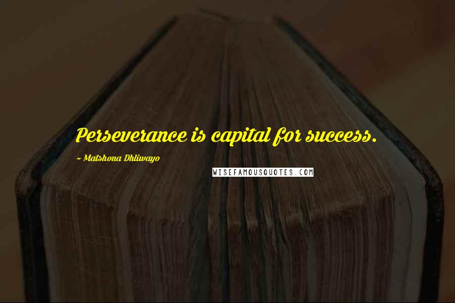Matshona Dhliwayo Quotes: Perseverance is capital for success.