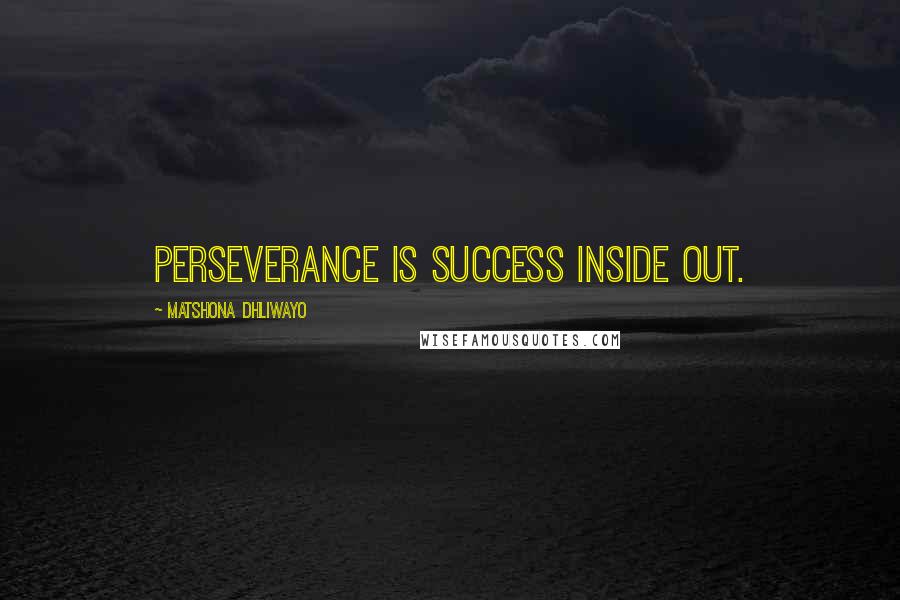 Matshona Dhliwayo Quotes: Perseverance is success inside out.