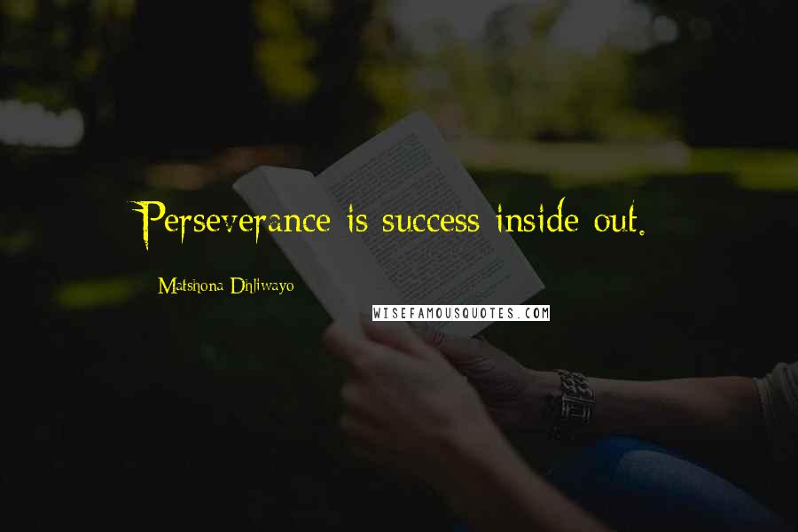 Matshona Dhliwayo Quotes: Perseverance is success inside out.