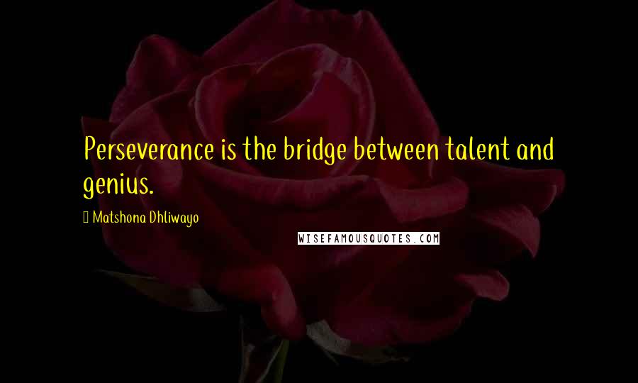 Matshona Dhliwayo Quotes: Perseverance is the bridge between talent and genius.