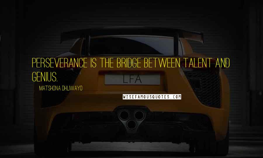 Matshona Dhliwayo Quotes: Perseverance is the bridge between talent and genius.