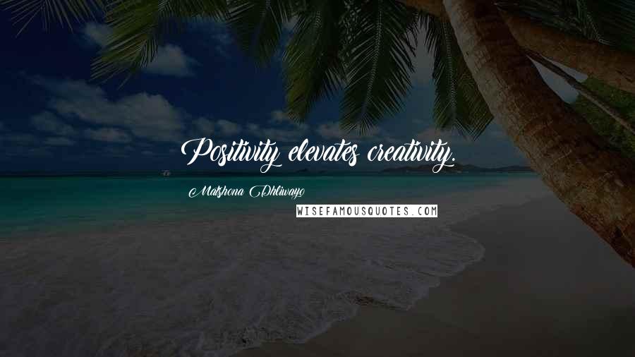 Matshona Dhliwayo Quotes: Positivity elevates creativity.