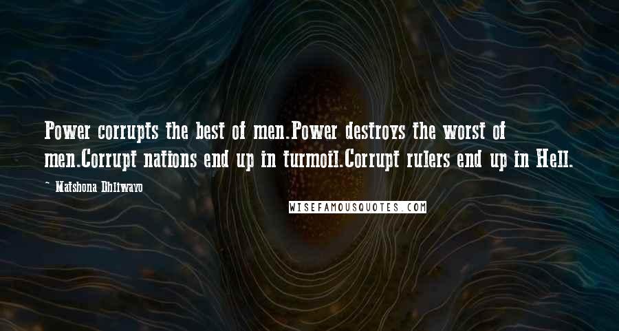 Matshona Dhliwayo Quotes: Power corrupts the best of men.Power destroys the worst of men.Corrupt nations end up in turmoil.Corrupt rulers end up in Hell.