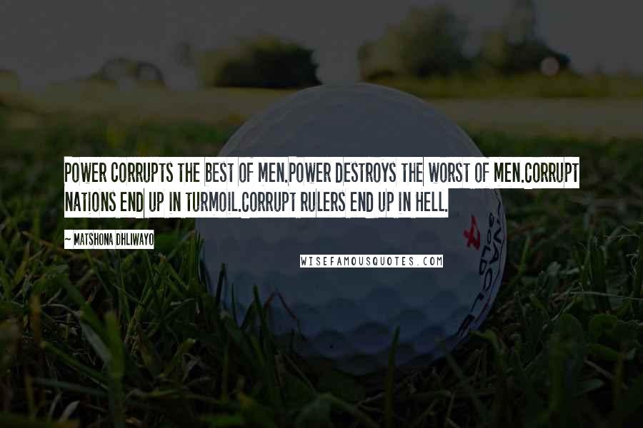 Matshona Dhliwayo Quotes: Power corrupts the best of men.Power destroys the worst of men.Corrupt nations end up in turmoil.Corrupt rulers end up in Hell.