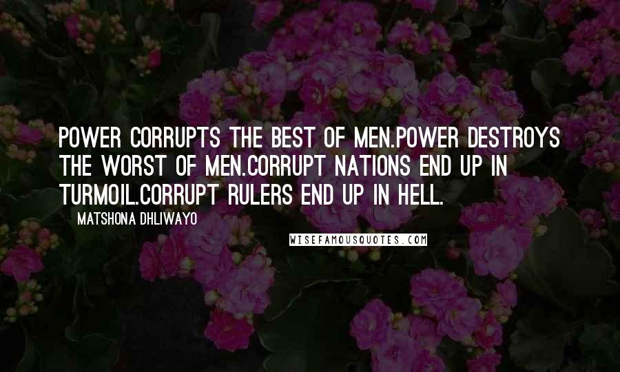 Matshona Dhliwayo Quotes: Power corrupts the best of men.Power destroys the worst of men.Corrupt nations end up in turmoil.Corrupt rulers end up in Hell.