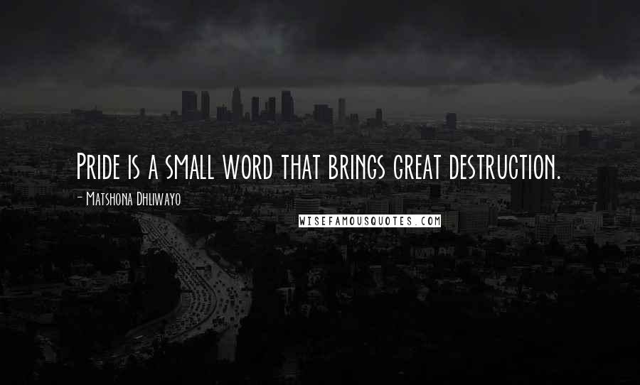 Matshona Dhliwayo Quotes: Pride is a small word that brings great destruction.