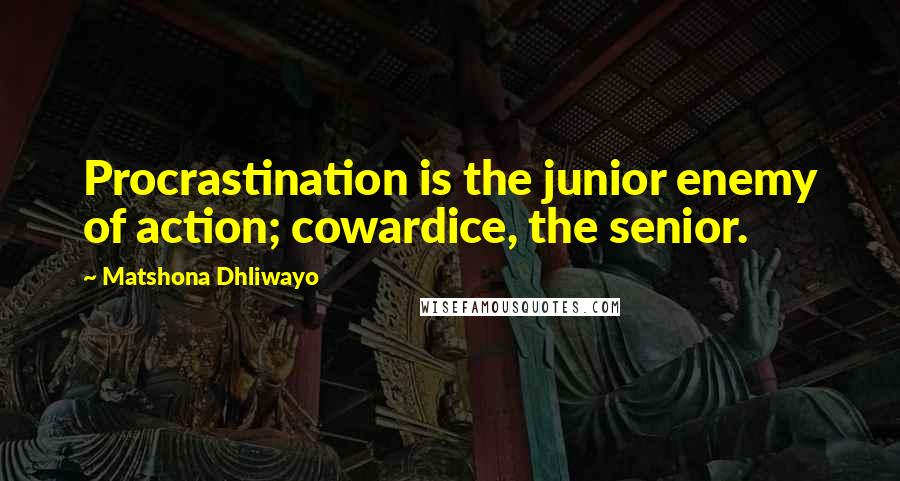 Matshona Dhliwayo Quotes: Procrastination is the junior enemy of action; cowardice, the senior.