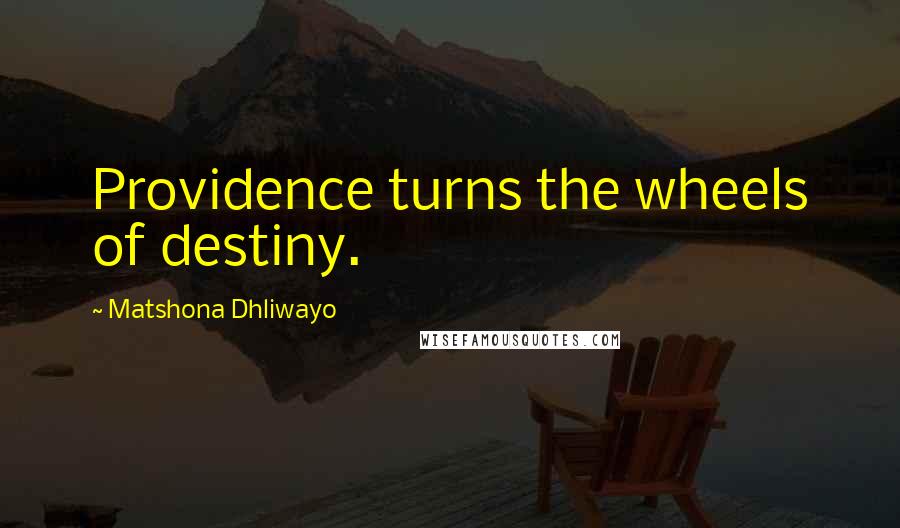 Matshona Dhliwayo Quotes: Providence turns the wheels of destiny.