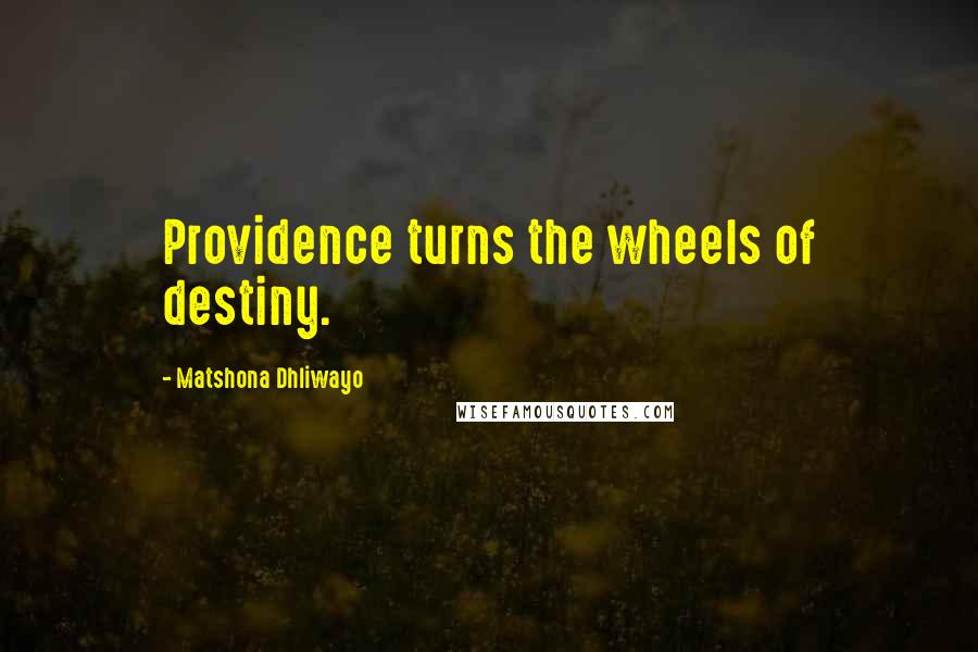 Matshona Dhliwayo Quotes: Providence turns the wheels of destiny.