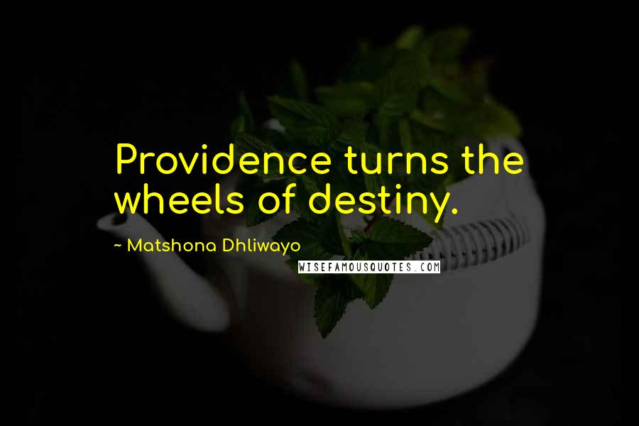 Matshona Dhliwayo Quotes: Providence turns the wheels of destiny.