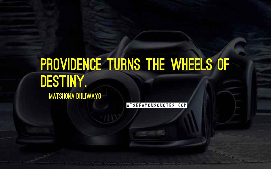 Matshona Dhliwayo Quotes: Providence turns the wheels of destiny.