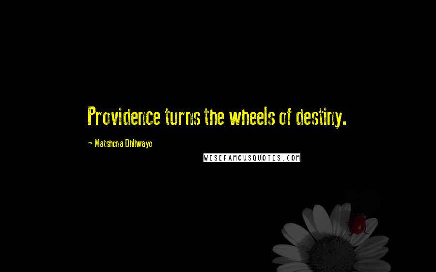 Matshona Dhliwayo Quotes: Providence turns the wheels of destiny.