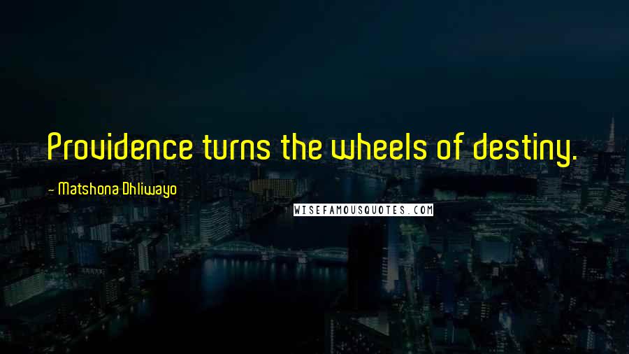 Matshona Dhliwayo Quotes: Providence turns the wheels of destiny.