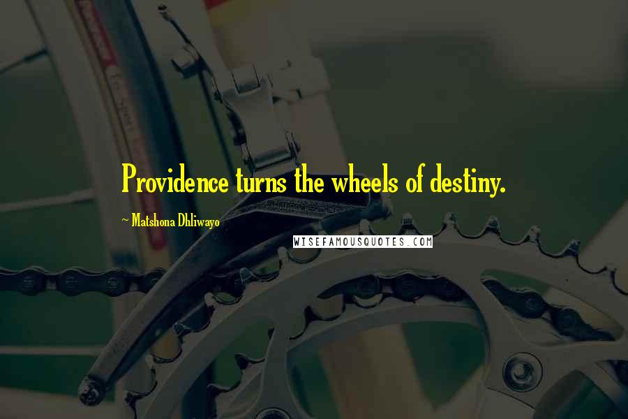 Matshona Dhliwayo Quotes: Providence turns the wheels of destiny.