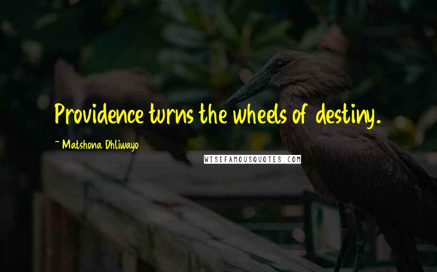 Matshona Dhliwayo Quotes: Providence turns the wheels of destiny.