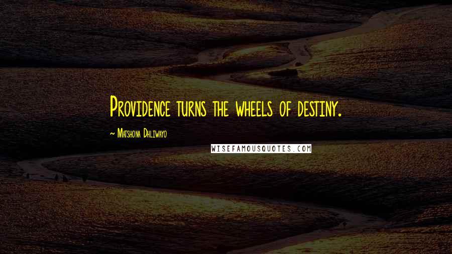 Matshona Dhliwayo Quotes: Providence turns the wheels of destiny.