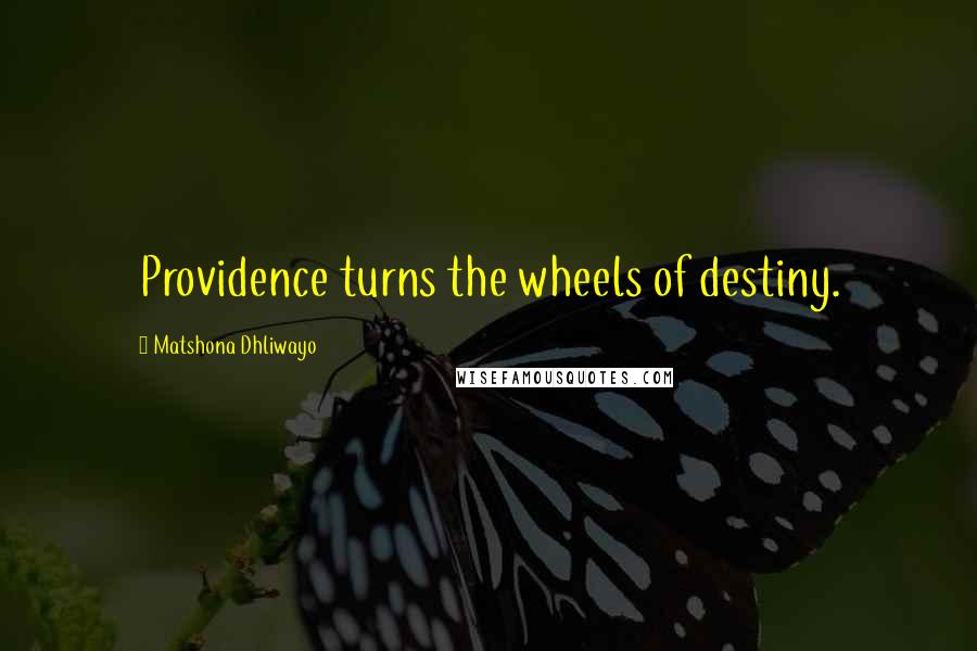 Matshona Dhliwayo Quotes: Providence turns the wheels of destiny.