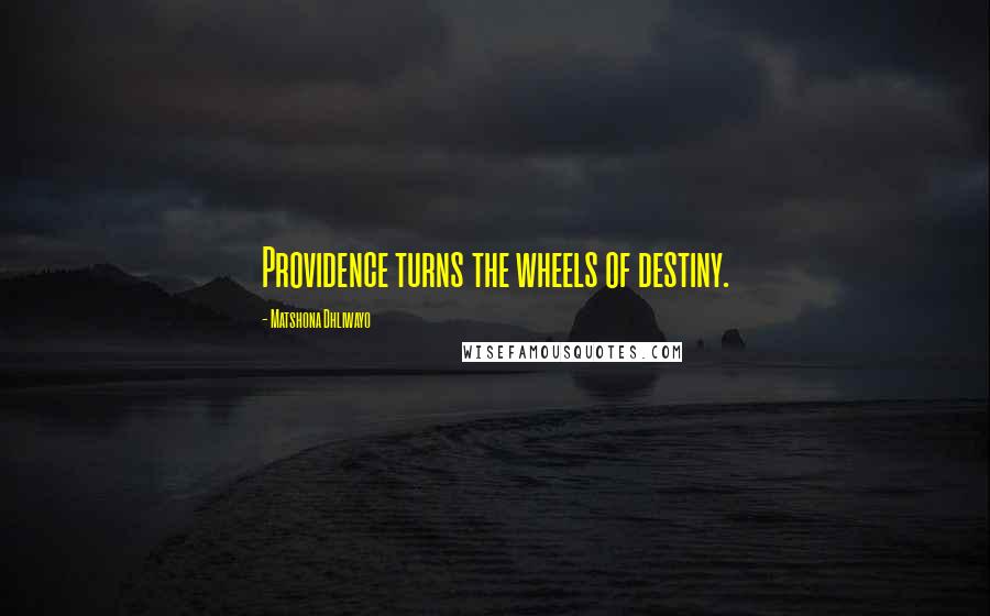 Matshona Dhliwayo Quotes: Providence turns the wheels of destiny.